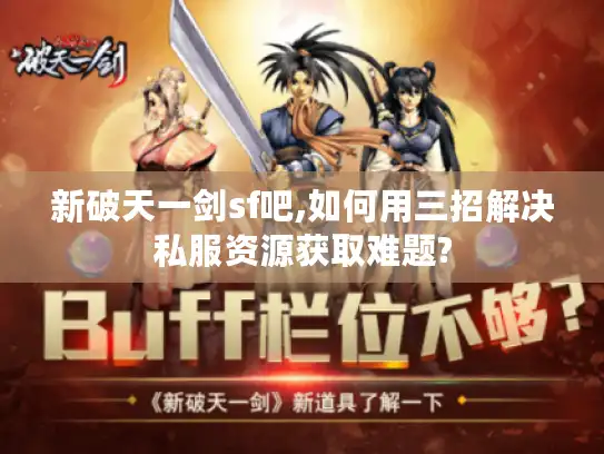 新破天一剑sf吧,如何用三招解决私服资源获取难题? 新破天一剑sf吧,如何用三招解决私服资源获取难题?