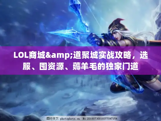 LOL商城&道聚城实战攻略，选服、囤资源、薅羊毛的独家门道