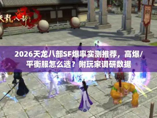 2026天龙八部SF爆率实测推荐,高爆/平衡服怎么选?附玩家调研数据 2026天龙八部SF爆率实测推荐,高爆/平衡服怎么选?附玩家调研数据