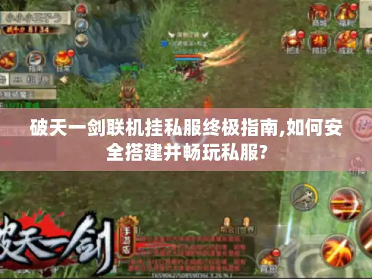 破天一剑联机挂私服终极指南,如何安全搭建并畅玩私服?