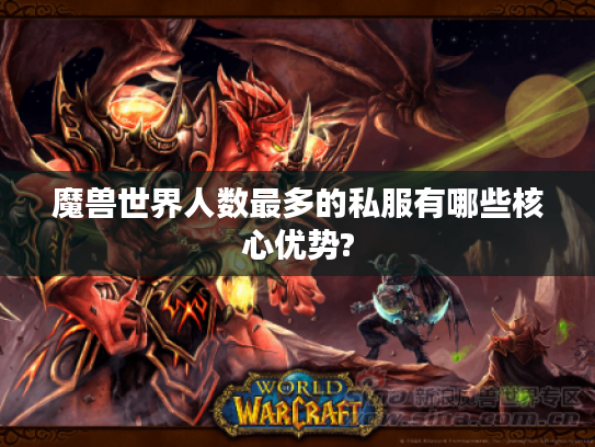 魔兽世界人数最多的私服有哪些核心优势? 魔兽世界人数最多的私服有哪些核心优势?