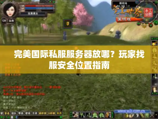 完美国际私服服务器放哪？玩家找服安全位置指南