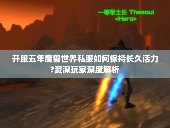 开服五年魔兽世界私服如何保持长久活力?资深玩家深度解析