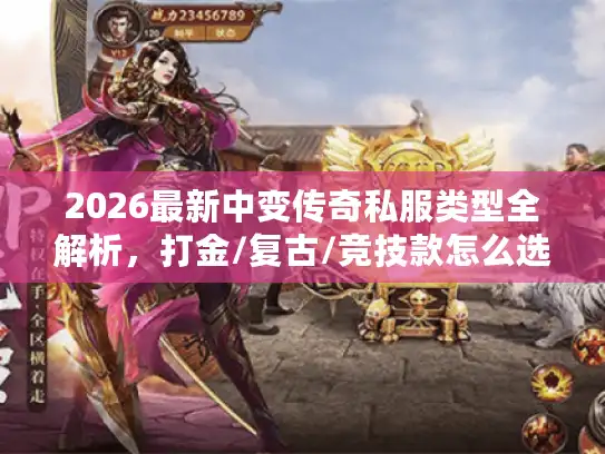 2026最新中变传奇私服类型全解析，打金/复古/竞技款怎么选？
