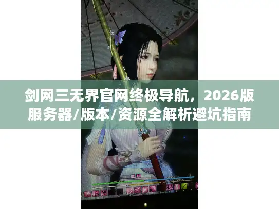 剑网三无界官网终极导航，2026版服务器/版本/资源全解析避坑指南