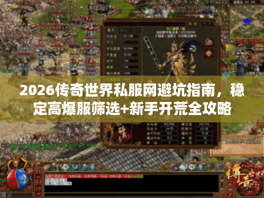 2026传奇世界私服网避坑指南，稳定高爆服筛选+新手开荒全攻略