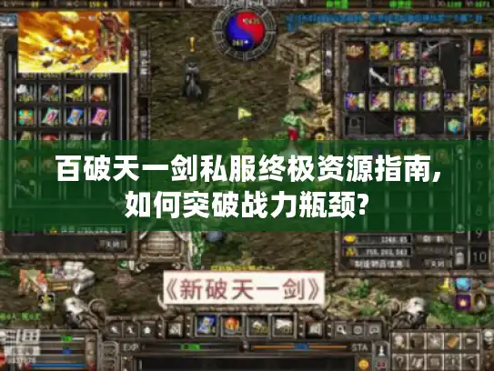 百破天一剑私服终极资源指南,如何突破战力瓶颈? 百破天一剑私服终极资源指南,如何突破战力瓶颈?
