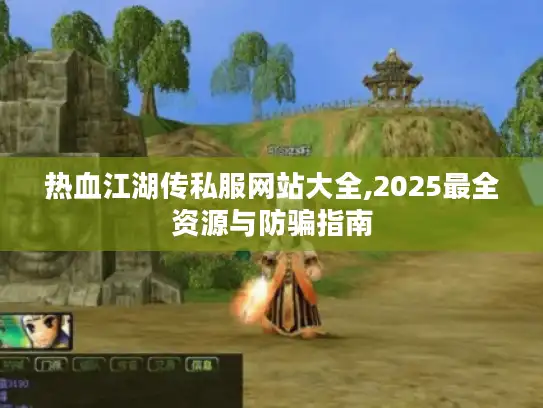 热血江湖传私服网站大全,2025最全资源与防骗指南