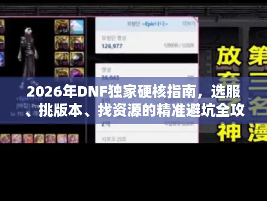 2026年DNF独家硬核指南,选服、挑版本、找资源的精准避坑全攻略 2026年DNF独家硬核指南,选服、挑版本、找资源的精准避坑全攻略