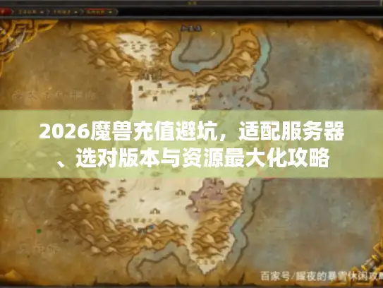 2026魔兽充值避坑，适配服务器、选对版本与资源最大化攻略