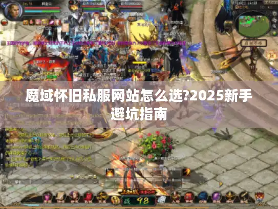 魔域怀旧私服网站怎么选?2025新手避坑指南 魔域怀旧私服网站怎么选?2025新手避坑指南