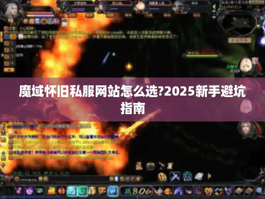 魔域怀旧私服网站怎么选?2025新手避坑指南 魔域怀旧私服网站怎么选?2025新手避坑指南