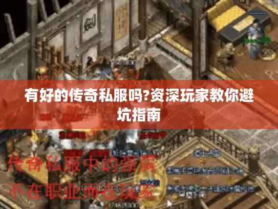 有好的传奇私服吗?资深玩家教你避坑指南