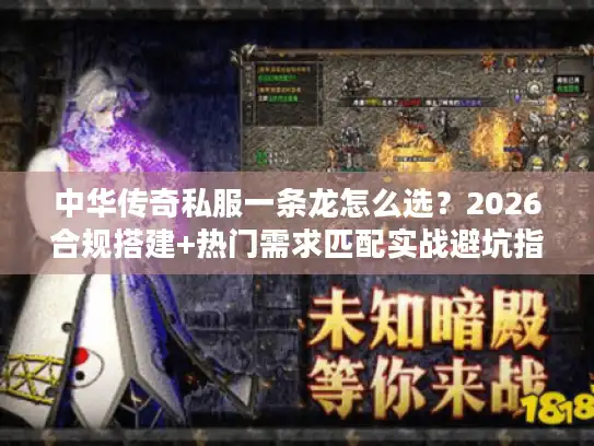 中华传奇私服一条龙怎么选？2026合规搭建+热门需求匹配实战避坑指南