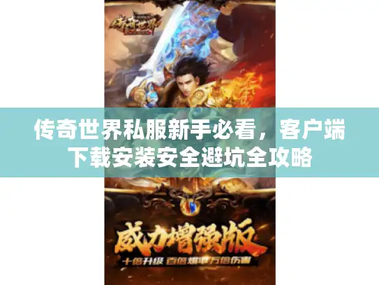 传奇世界私服新手必看，客户端下载安装安全避坑全攻略