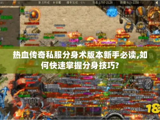 热血传奇私服分身术版本新手必读,如何快速掌握分身技巧?