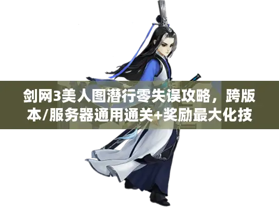 剑网3美人图潜行零失误攻略,跨版本/服务器通用通关+奖励最大化技巧 剑网3美人图潜行零失误攻略,跨版本/服务器通用通关+奖励最大化技巧