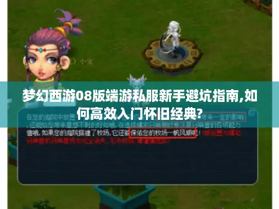 梦幻西游08版端游私服新手避坑指南,如何高效入门怀旧经典?