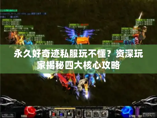 永久好奇迹私服玩不懂？资深玩家揭秘四大核心攻略