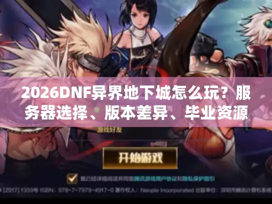 2026DNF异界地下城怎么玩？服务器选择、版本差异、毕业资源速刷全攻略