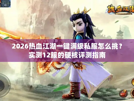 2026热血江湖一键满级私服怎么挑？实测12服的硬核评测指南
