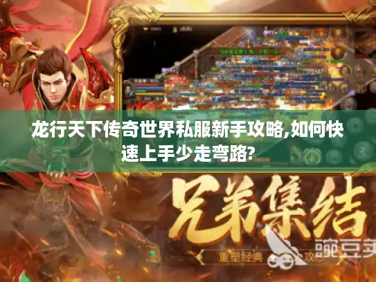 龙行天下传奇世界私服新手攻略,如何快速上手少走弯路? 龙行天下传奇世界私服新手攻略,如何快速上手少走弯路?