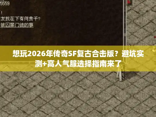 想玩2026年传奇SF复古合击版?避坑实测+高人气服选择指南来了 想玩2026年传奇SF复古合击版?避坑实测+高人气服选择指南来了