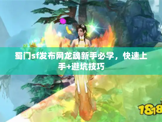 蜀门sf发布网龙魂新手必学,快速上手+避坑技巧 蜀门sf发布网龙魂新手必学,快速上手+避坑技巧