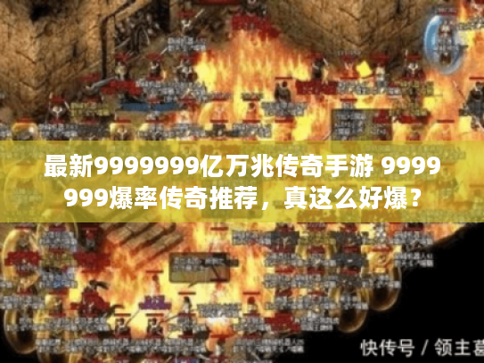 最新9999999亿万兆传奇手游 9999999爆率传奇推荐，真这么好爆？
