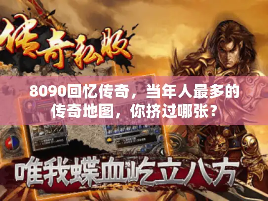 8090回忆传奇，当年人最多的传奇地图，你挤过哪张？