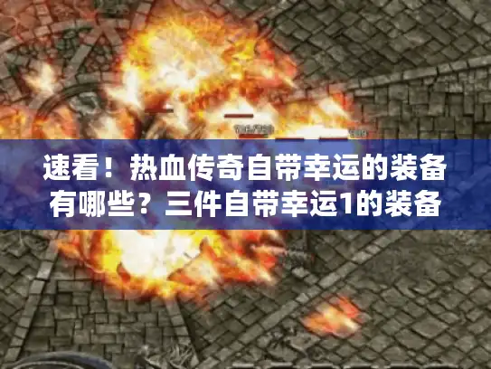 速看！热血传奇自带幸运的装备有哪些？三件自带幸运1的装备介绍