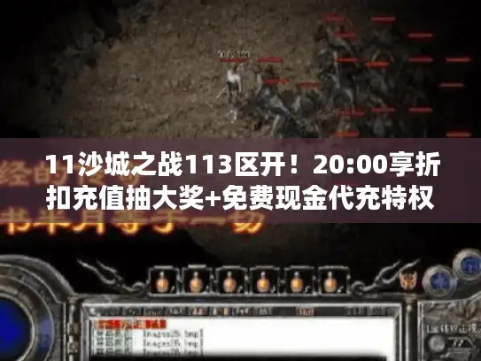 11沙城之战113区开!20:00享折扣充值抽大奖+免费现金代充特权 11沙城之战113区开!20:00享折扣充值抽大奖+免费现金代充特权