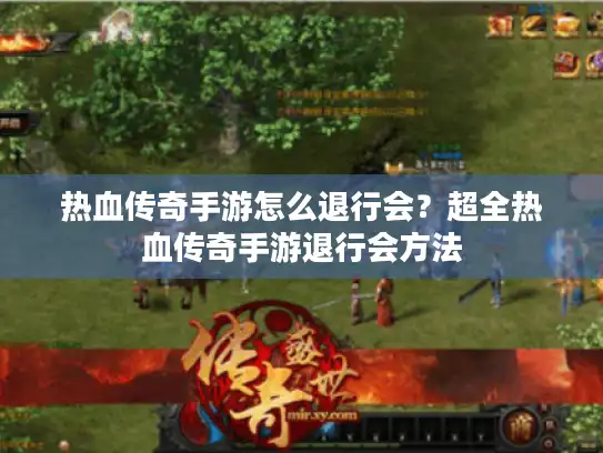 热血传奇手游怎么退行会？超全热血传奇手游退行会方法