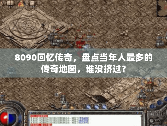 8090回忆传奇，盘点当年人最多的传奇地图，谁没挤过？