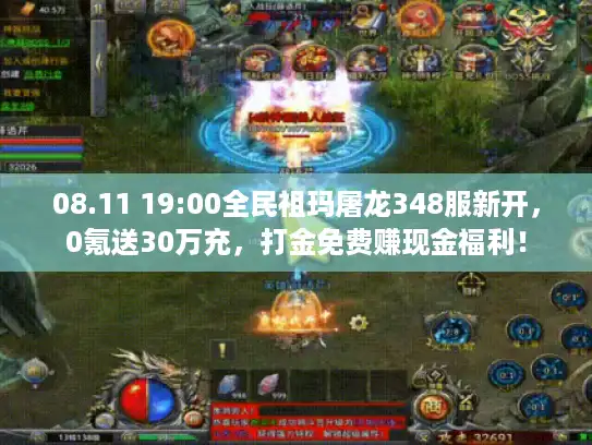 08.11 19:00全民祖玛屠龙348服新开,0氪送30万充,打金免费赚现金福利! 08.11 19:00全民祖玛屠龙348服新开,0氪送30万充,打金免费赚现金福利!