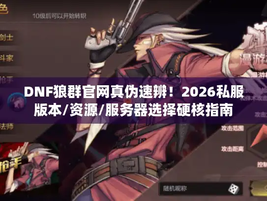 DNF狼群官网真伪速辨！2026私服版本/资源/服务器选择硬核指南