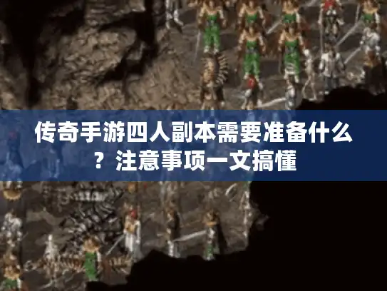 传奇手游四人副本需要准备什么？注意事项一文搞懂