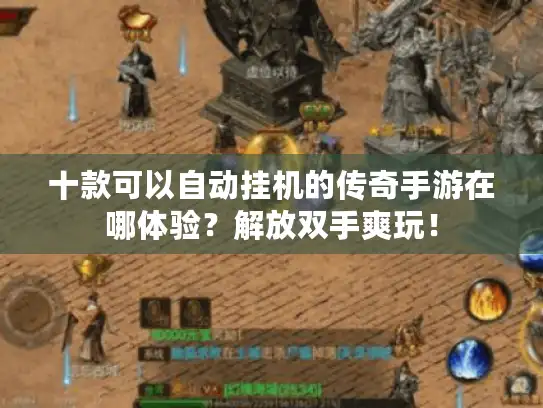 十款可以自动挂机的传奇手游在哪体验?解放双手爽玩! 十款可以自动挂机的传奇手游在哪体验?解放双手爽玩!