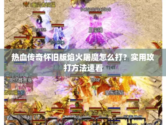 热血传奇怀旧版焰火屠魔怎么打？实用攻打方法速看