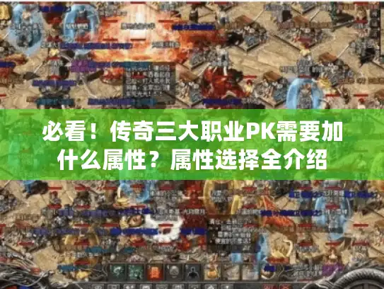 必看！传奇三大职业PK需要加什么属性？属性选择全介绍