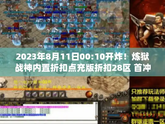 2023年8月11日00:10开炸！炼狱战神内置折扣点充版折扣28区 首冲最高20倍返还