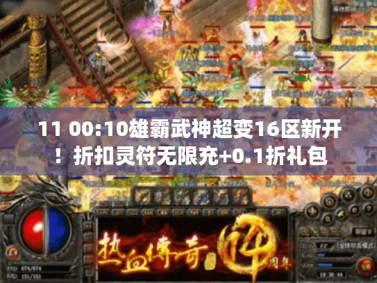 11 00:10雄霸武神超变16区新开！折扣灵符无限充+0.1折礼包