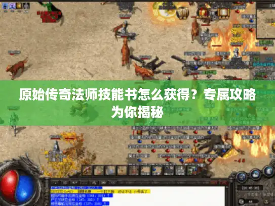 原始传奇法师技能书怎么获得？专属攻略为你揭秘