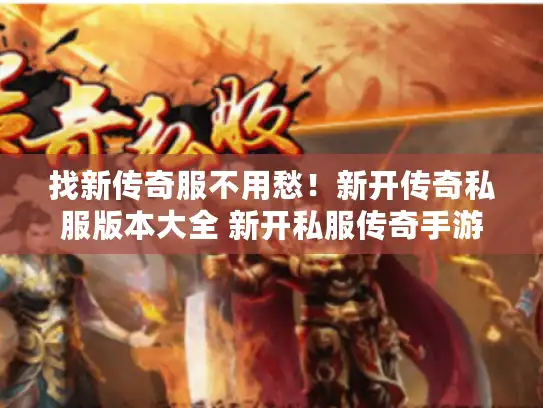找新传奇服不用愁！新开传奇私服版本大全 新开私服传奇手游合集