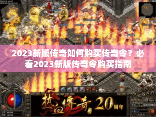 2023新版传奇如何购买传奇令？必看2023新版传奇令购买指南