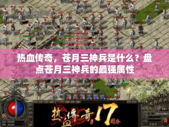 热血传奇，苍月三神兵是什么？盘点苍月三神兵的最强属性