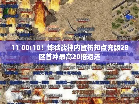 11 00:10!炼狱战神内置折扣点充版28区首冲最高20倍返还 11 00:10!炼狱战神内置折扣点充版28区首冲最高20倍返还