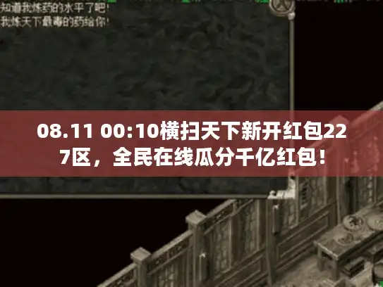08.11 00:10横扫天下新开红包227区，全民在线瓜分千亿红包！