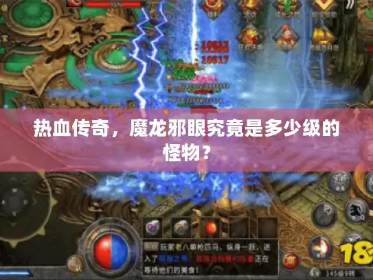 热血传奇,魔龙邪眼究竟是多少级的怪物? 热血传奇,魔龙邪眼究竟是多少级的怪物?