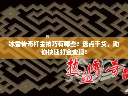 冰雪传奇打金技巧有哪些？盘点干货，助你快速打金变现！